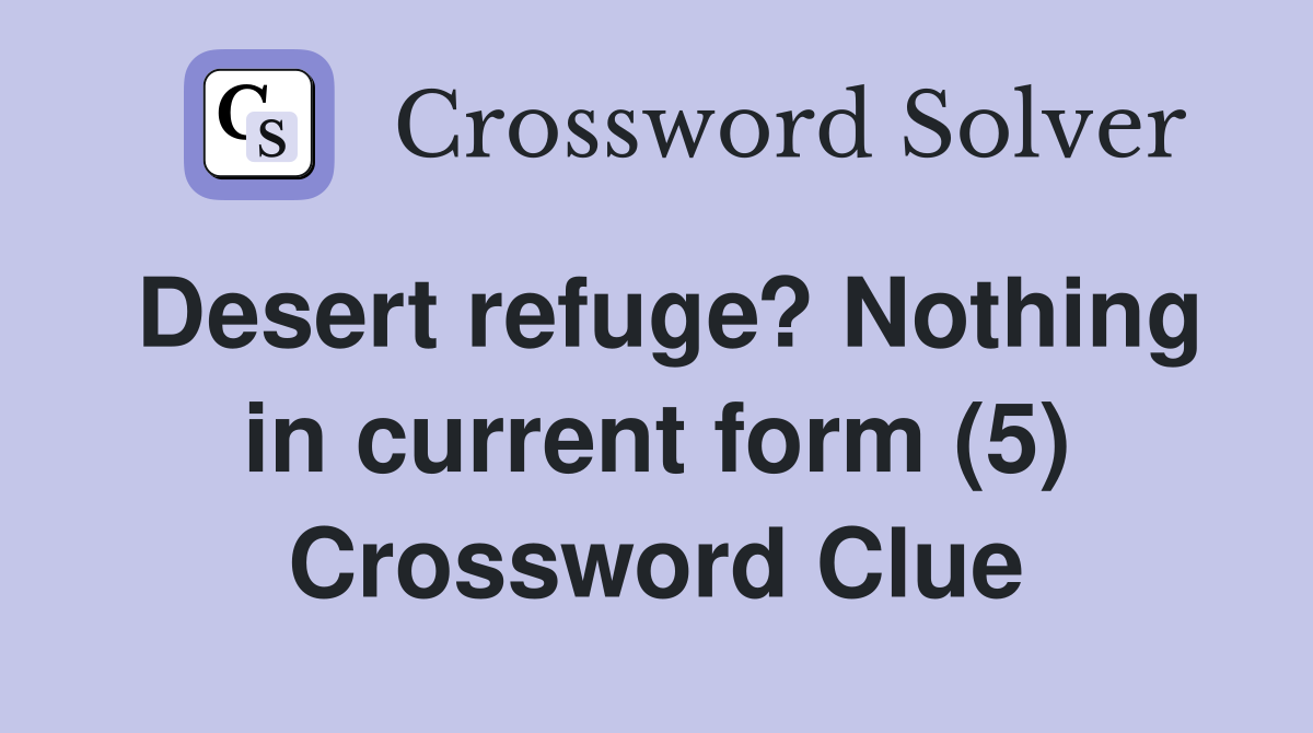 Desert refuge? Nothing in current form (5) Crossword Clue