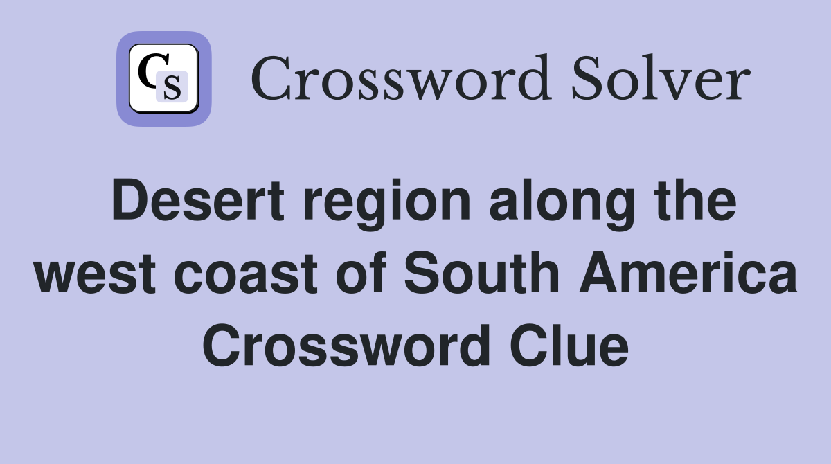 Desert region along the west coast of South America Crossword Clue