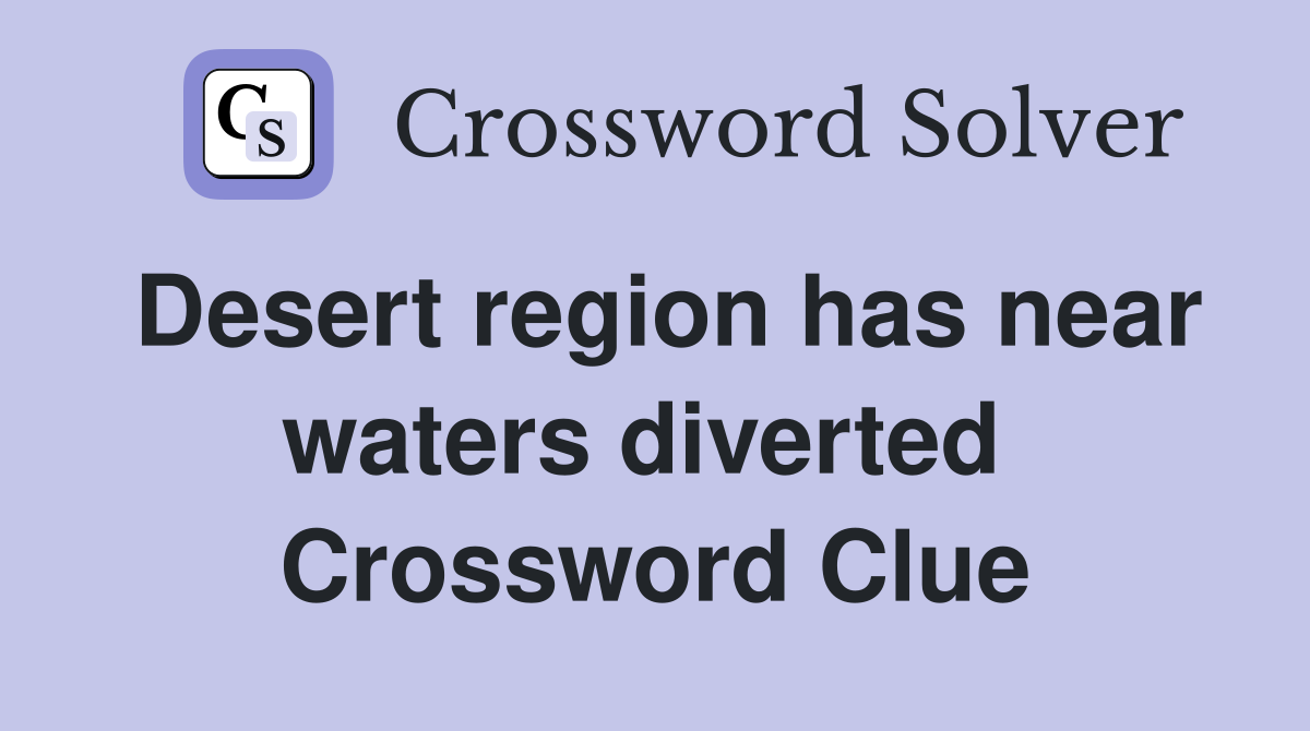 Desert region has near waters diverted  Crossword Clue