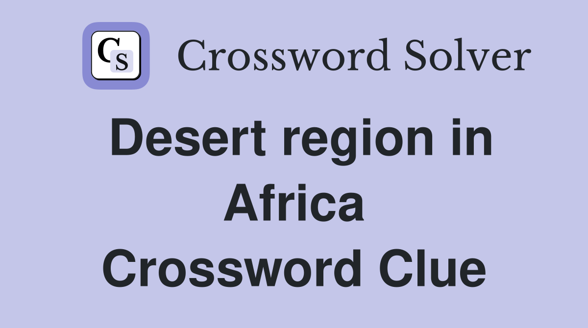 Desert region in Africa Crossword Clue