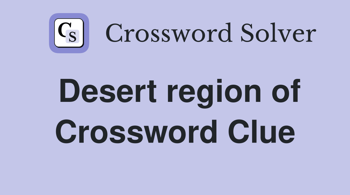 Desert region of Crossword Clue