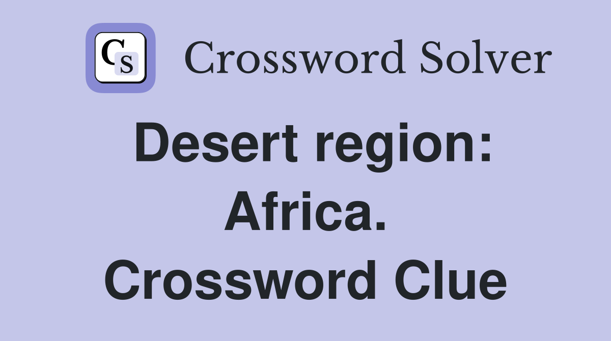 Desert region: Africa. Crossword Clue