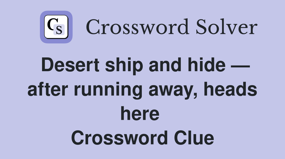 Desert ship and hide — after running away, heads here  Crossword Clue