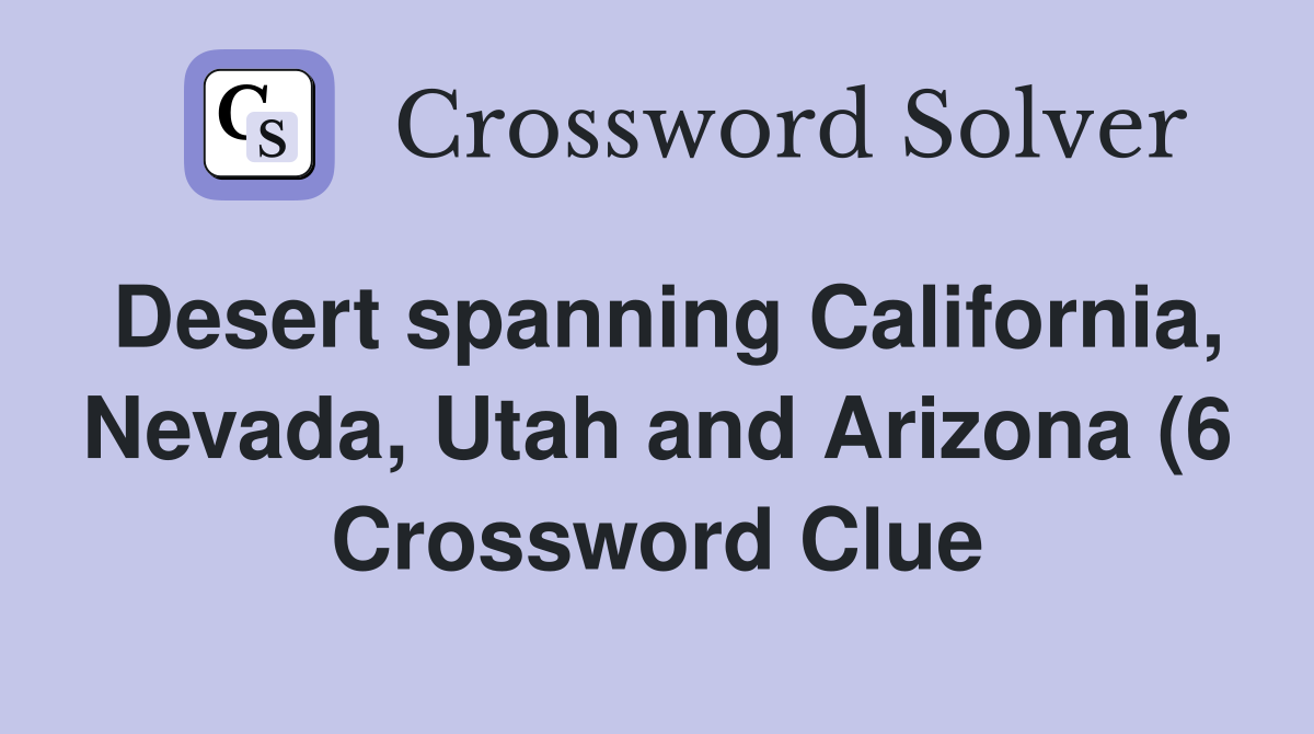 Desert spanning California Nevada Utah and Arizona (6) Crossword Desert spanning California Nevada Utah and Arizona (6) Crossword