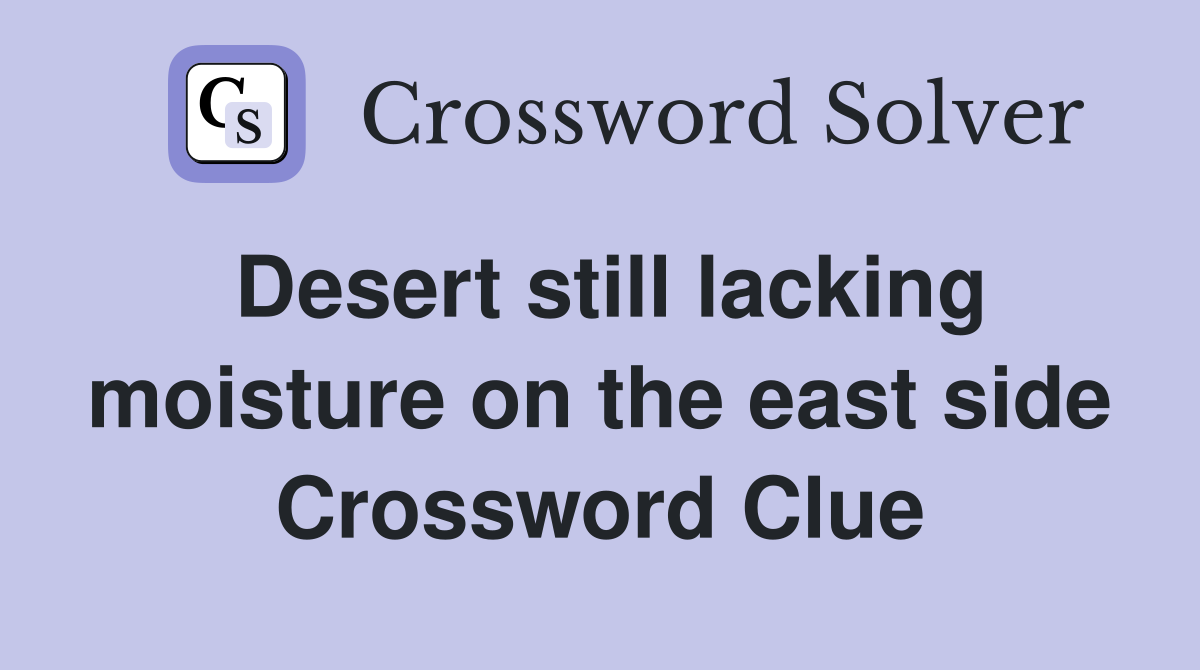 Desert still lacking moisture on the east side Crossword Clue
