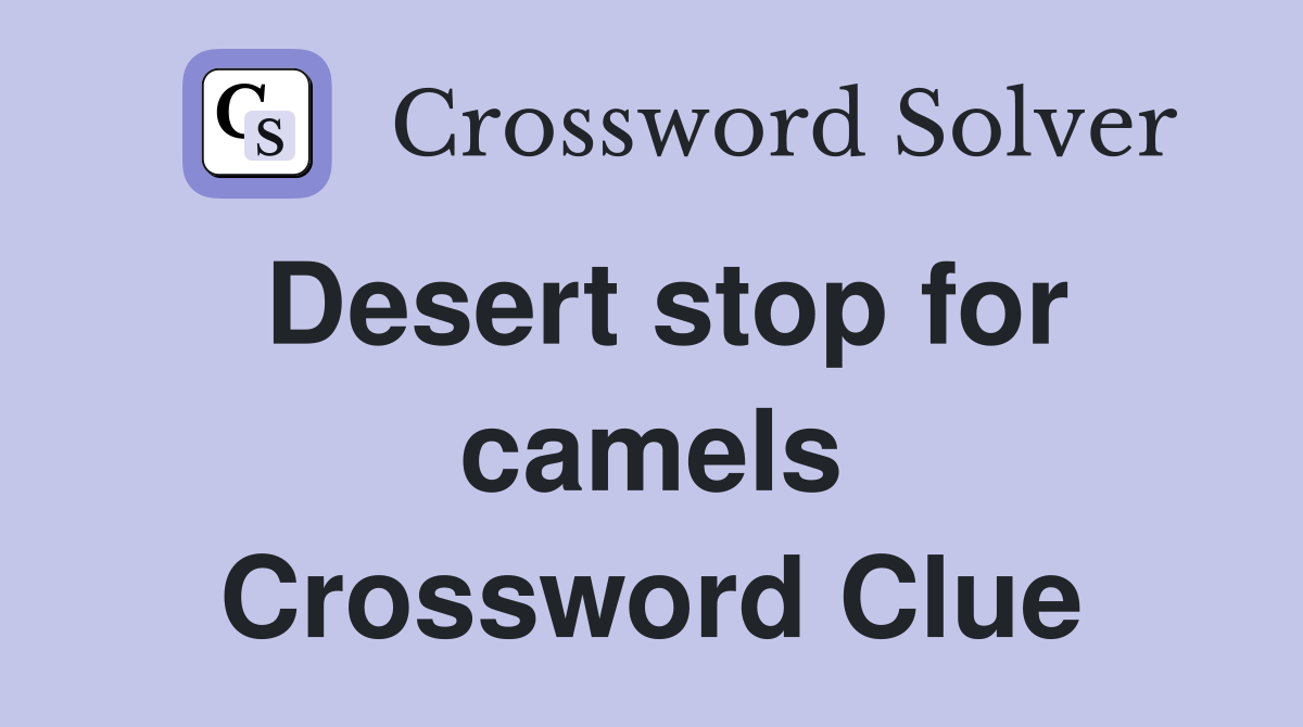 Desert stop for camels Crossword Clue