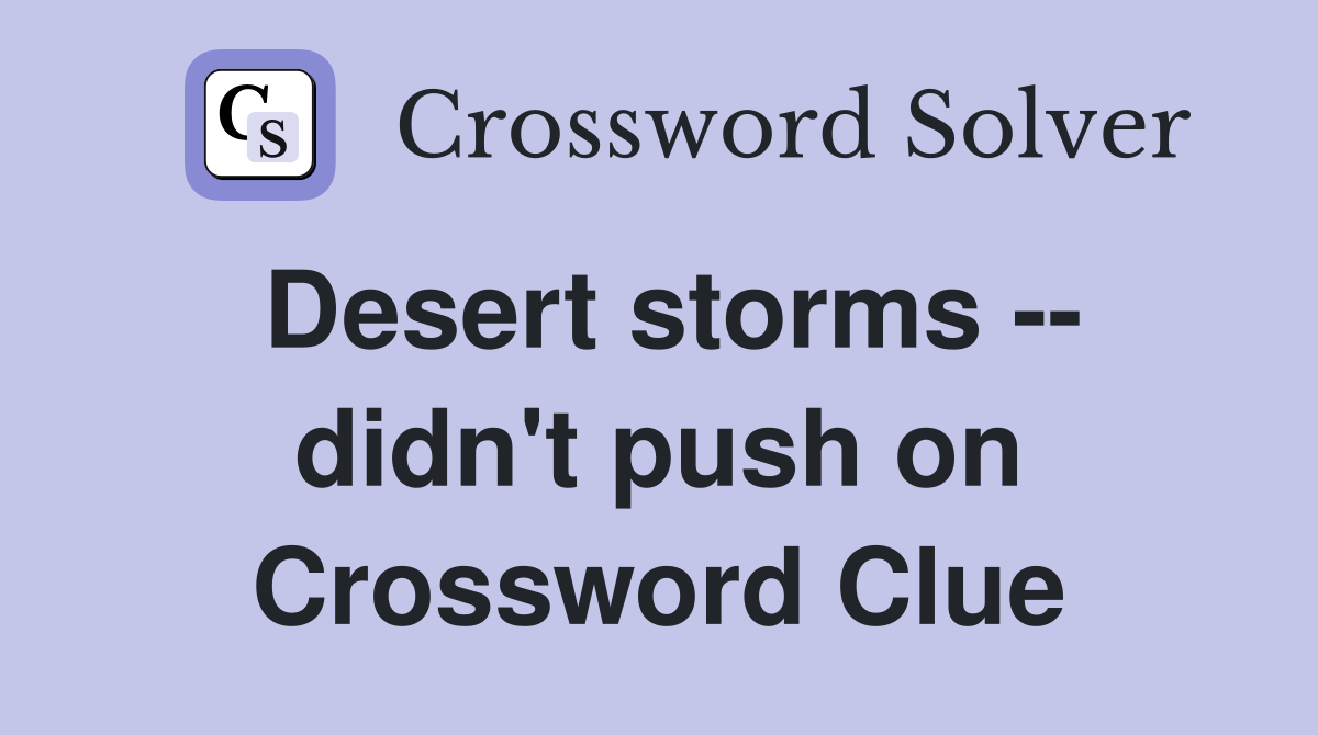 Desert storms -- didn't push on Crossword Clue