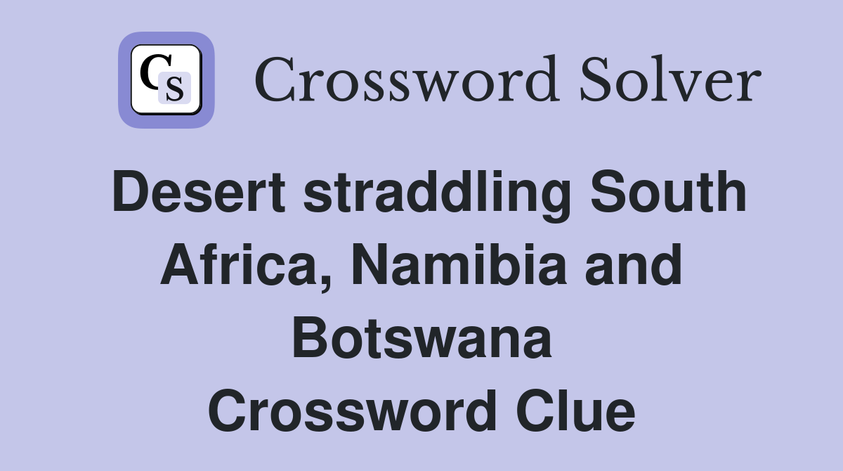 Desert straddling South Africa, Namibia and Botswana Crossword Clue