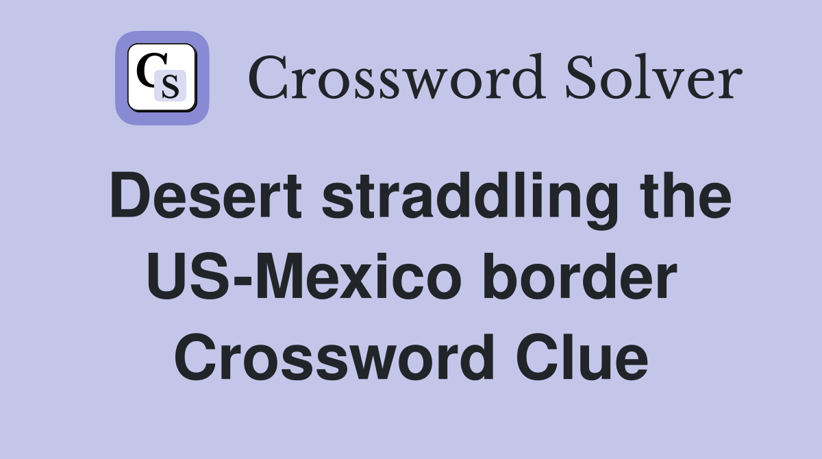 Desert straddling the US-Mexico border Crossword Clue