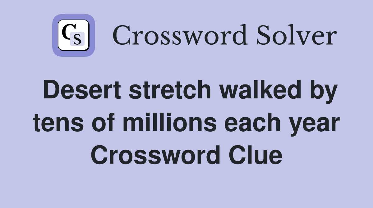Desert stretch walked by tens of millions each year Crossword Clue