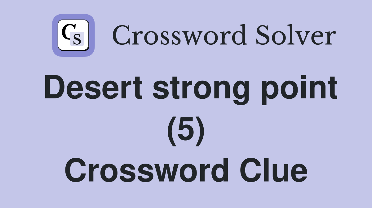 Desert strong point (5) Crossword Clue