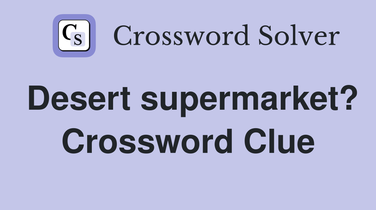 Desert supermarket? Crossword Clue