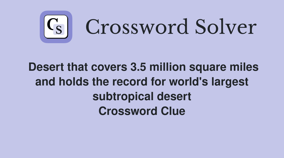 Desert that covers 3.5 million square miles and holds the record for world's largest subtropical desert Crossword Clue