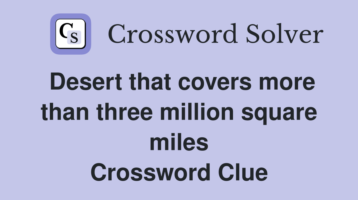 Desert that covers more than three million square miles Crossword Clue
