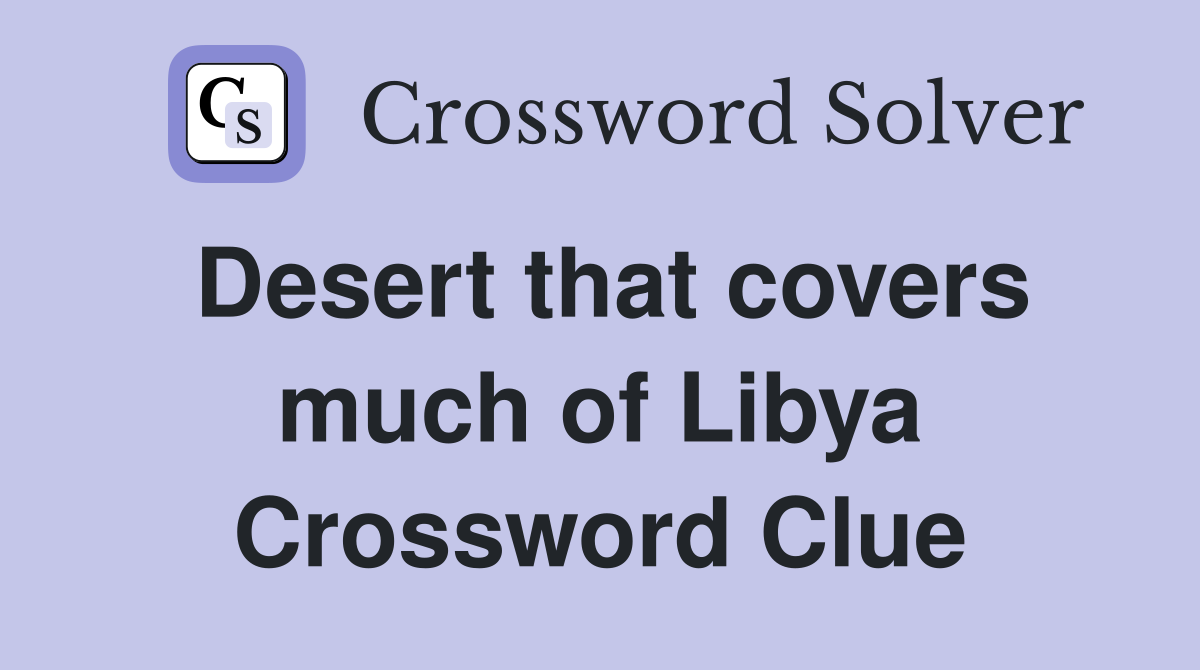 Desert that covers much of Libya Crossword Clue
