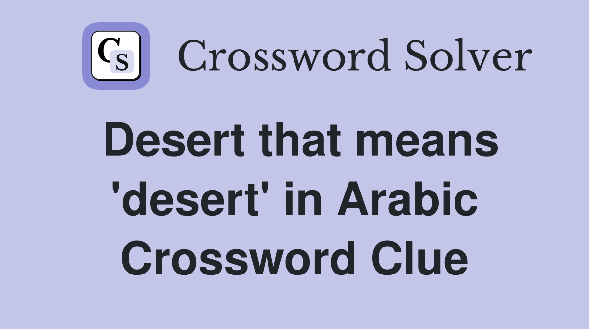 Desert that means 'desert' in Arabic Crossword Clue