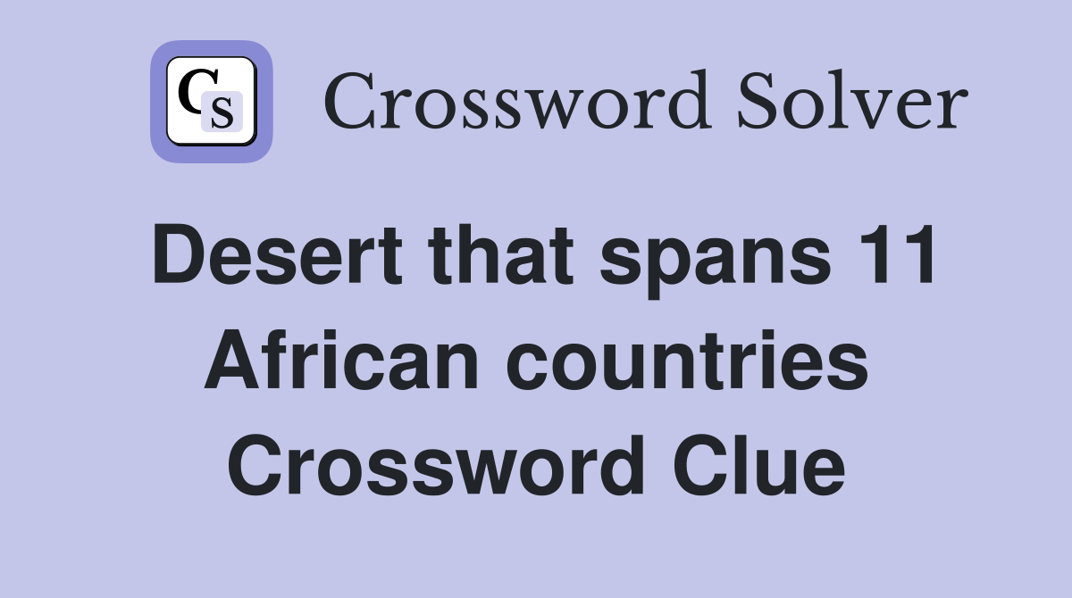 Desert that spans 11 African countries Crossword Clue