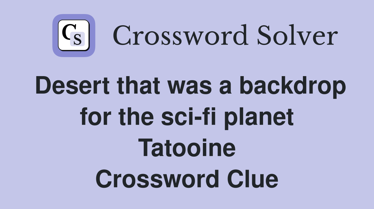 Desert that was a backdrop for the sci-fi planet Tatooine Crossword Clue