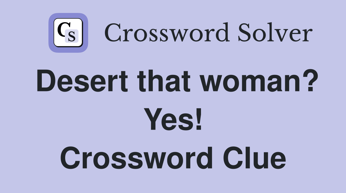 Desert that woman? Yes! Crossword Clue