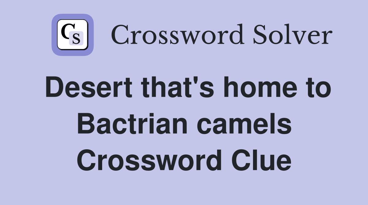 Desert that's home to Bactrian camels Crossword Clue