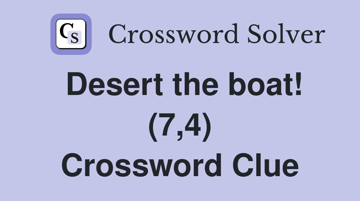 Desert the boat! (7,4) Crossword Clue