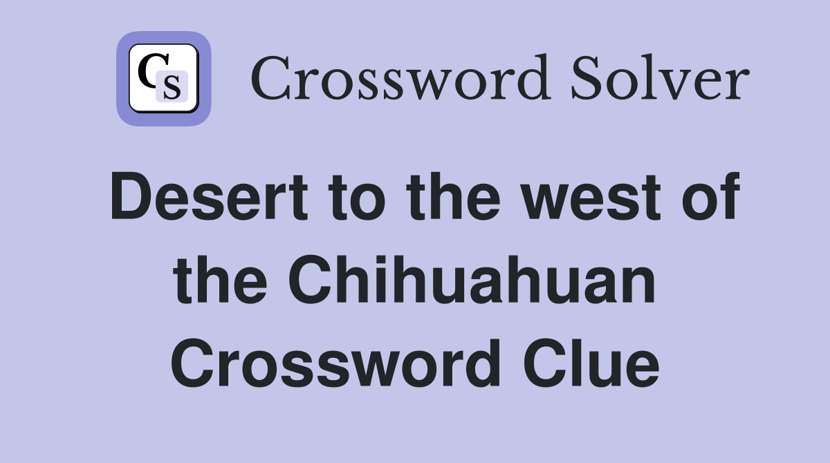Desert to the west of the Chihuahuan Crossword Clue