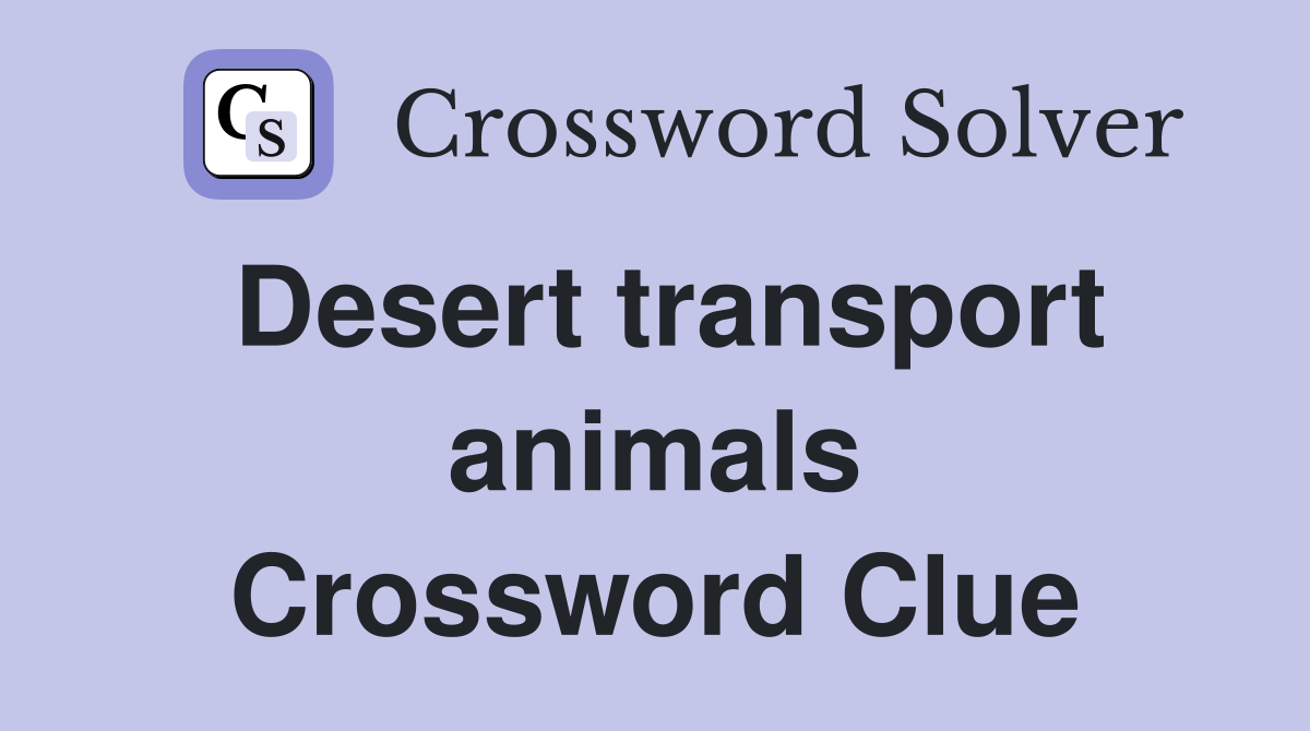 Desert transport animals Crossword Clue