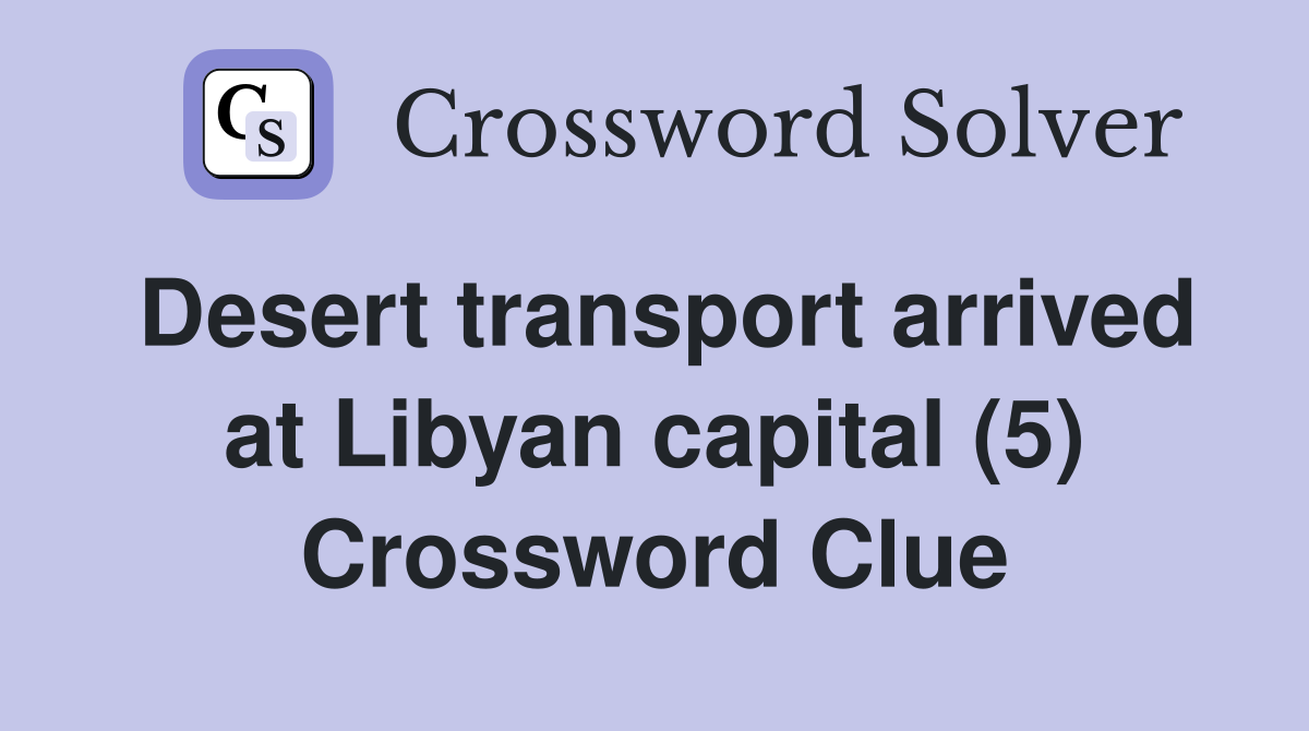 Desert transport arrived at Libyan capital (5) Crossword Clue