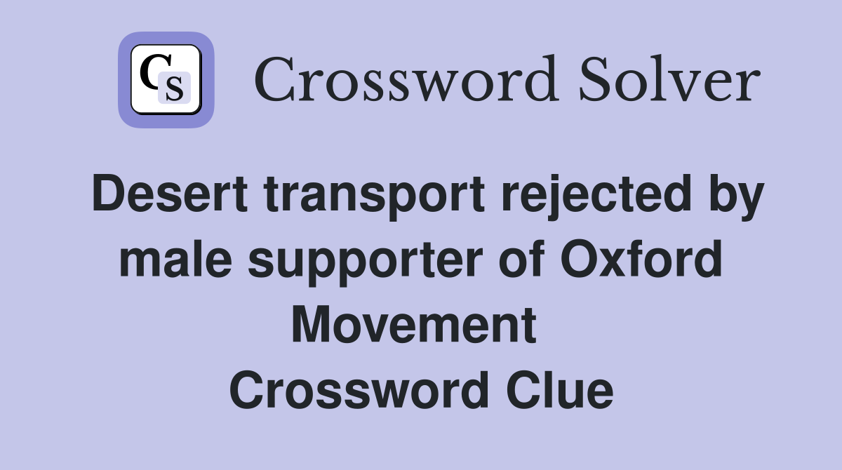 Desert transport rejected by male supporter of Oxford Movement  Crossword Clue
