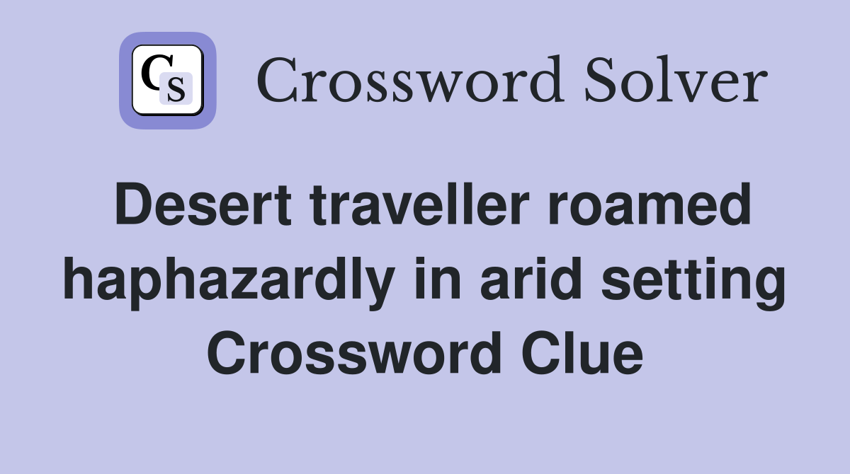 Desert traveller roamed haphazardly in arid setting Crossword Clue