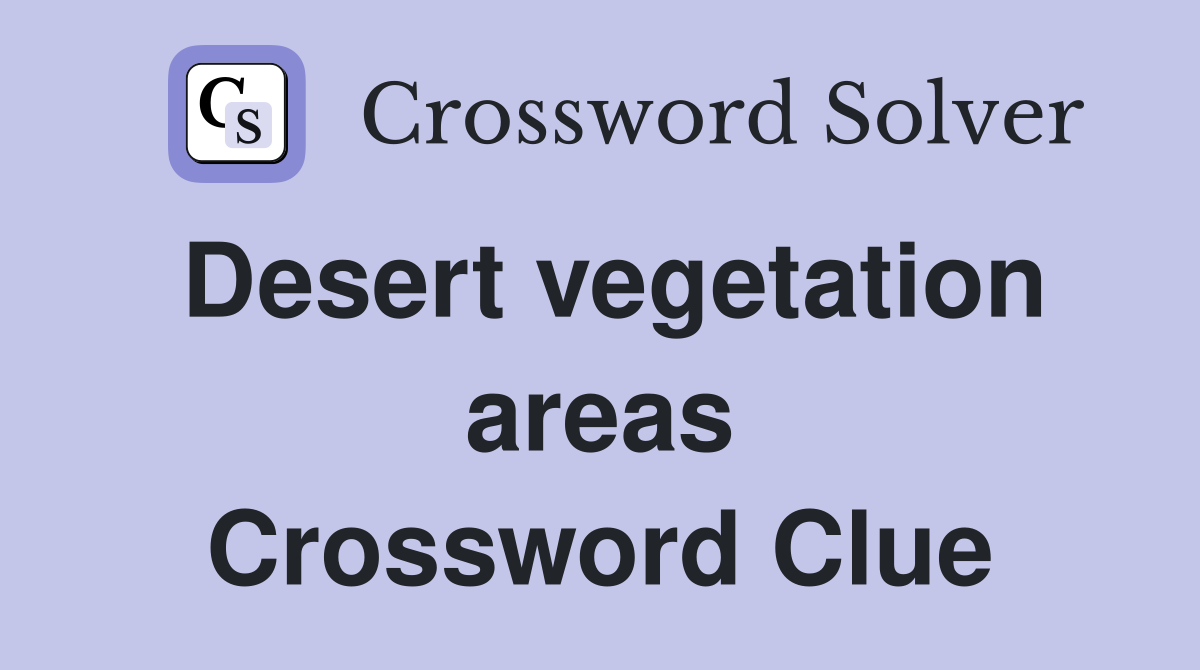 Desert vegetation areas Crossword Clue