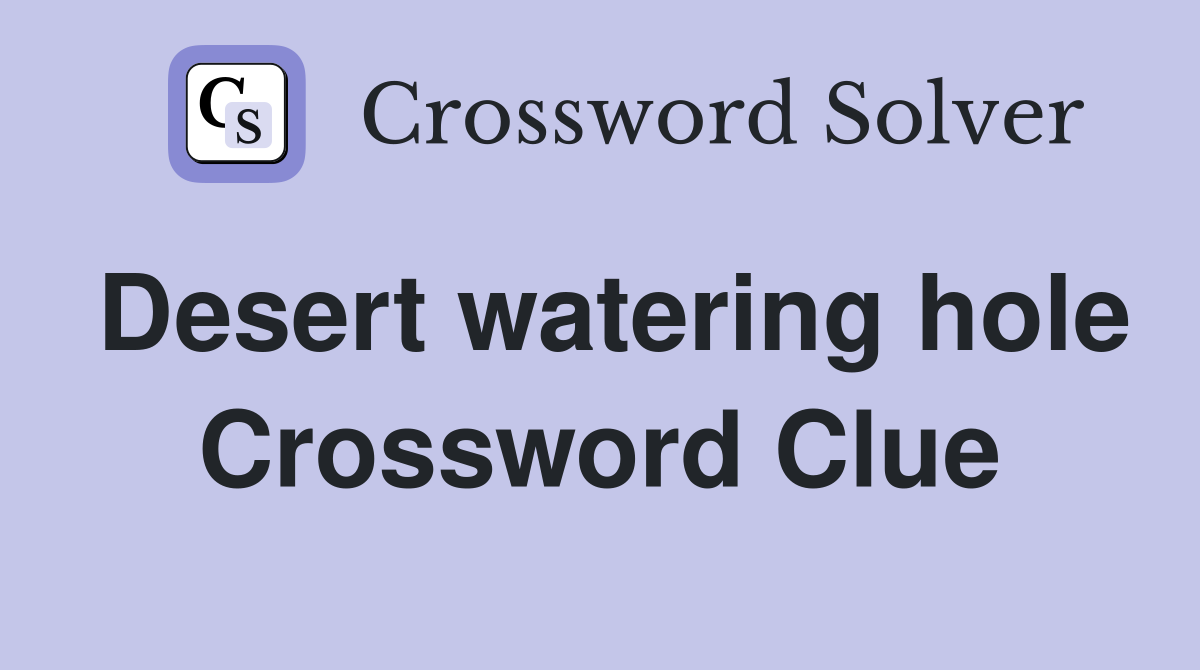 Desert watering hole Crossword Clue