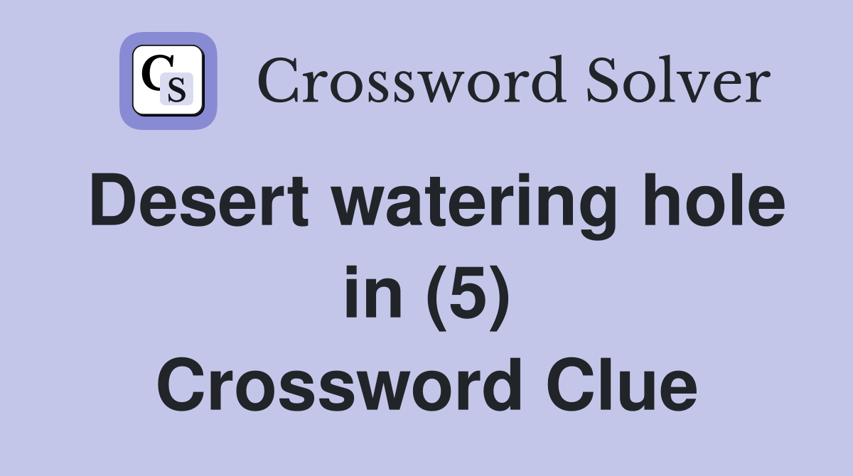 Desert watering hole in (5) Crossword Clue