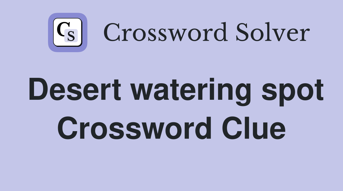 Desert watering spot Crossword Clue