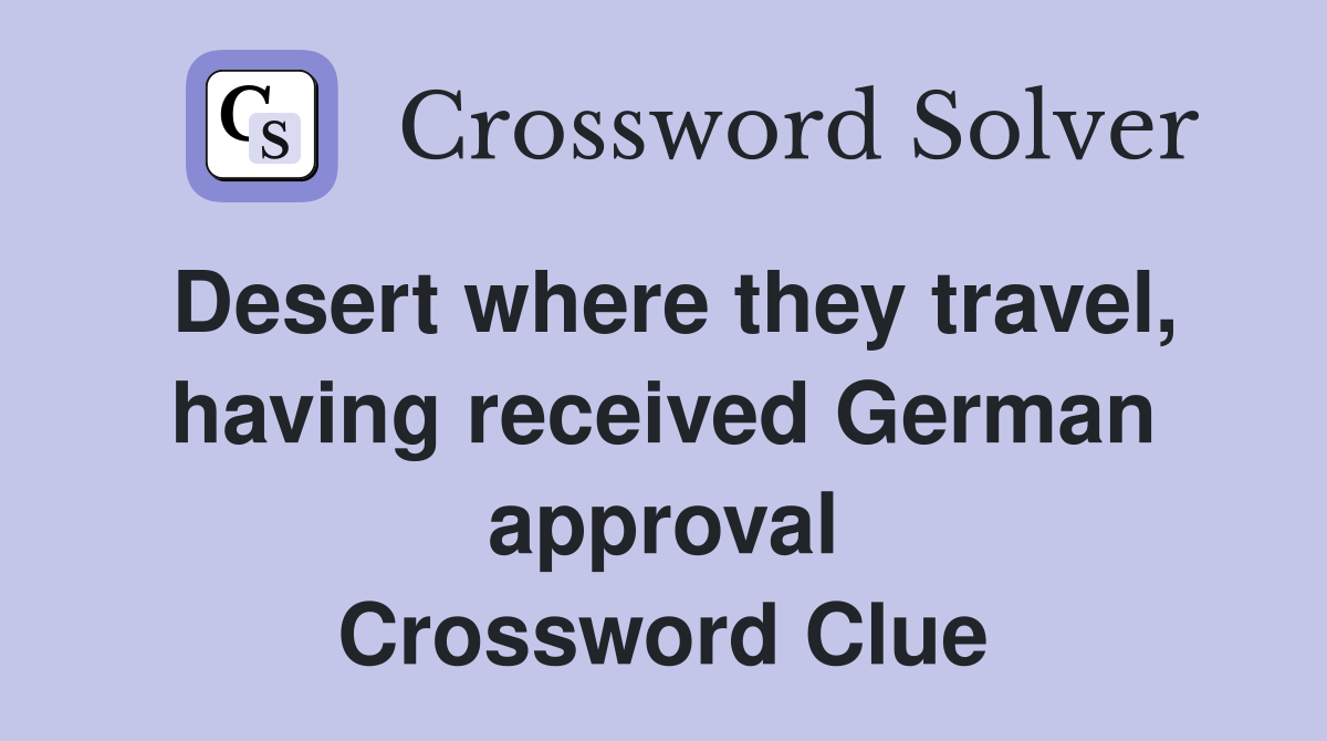 Desert where they travel, having received German approval Crossword Clue