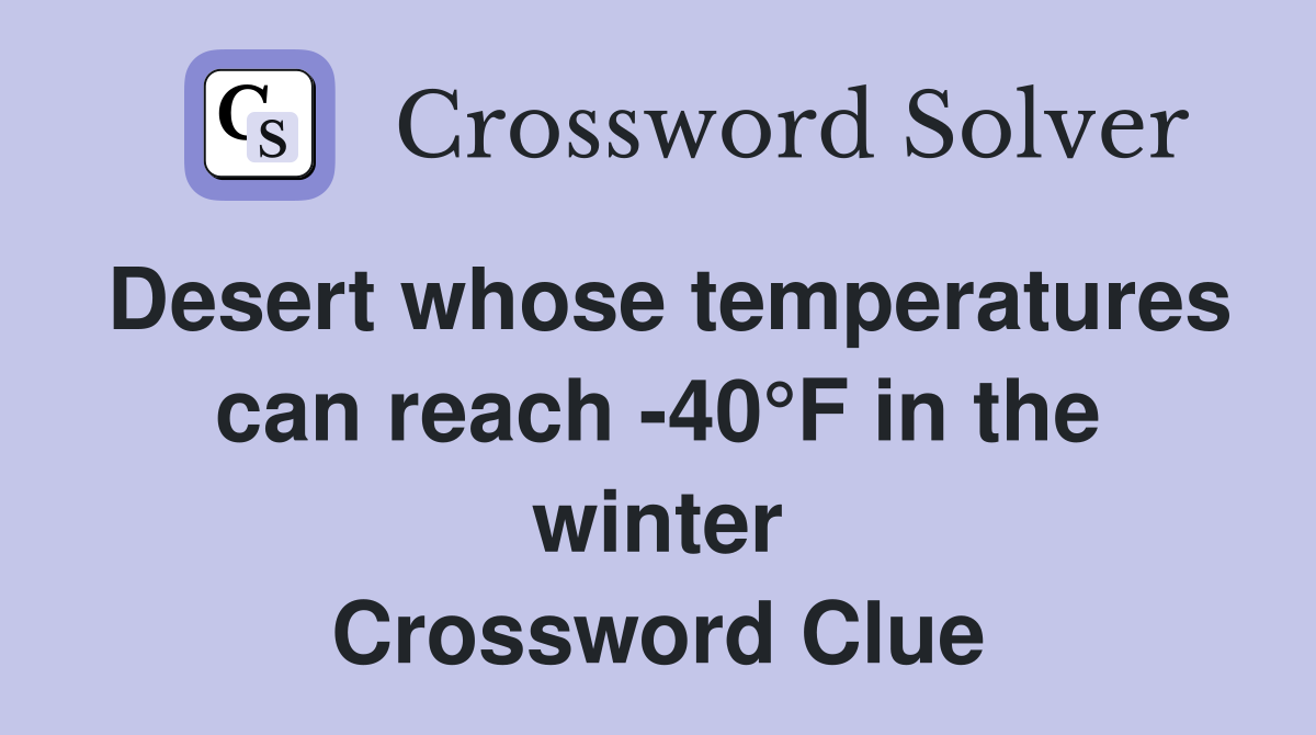 Desert whose temperatures can reach -40°F in the winter Crossword Clue