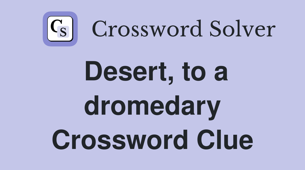 Desert, to a dromedary Crossword Clue