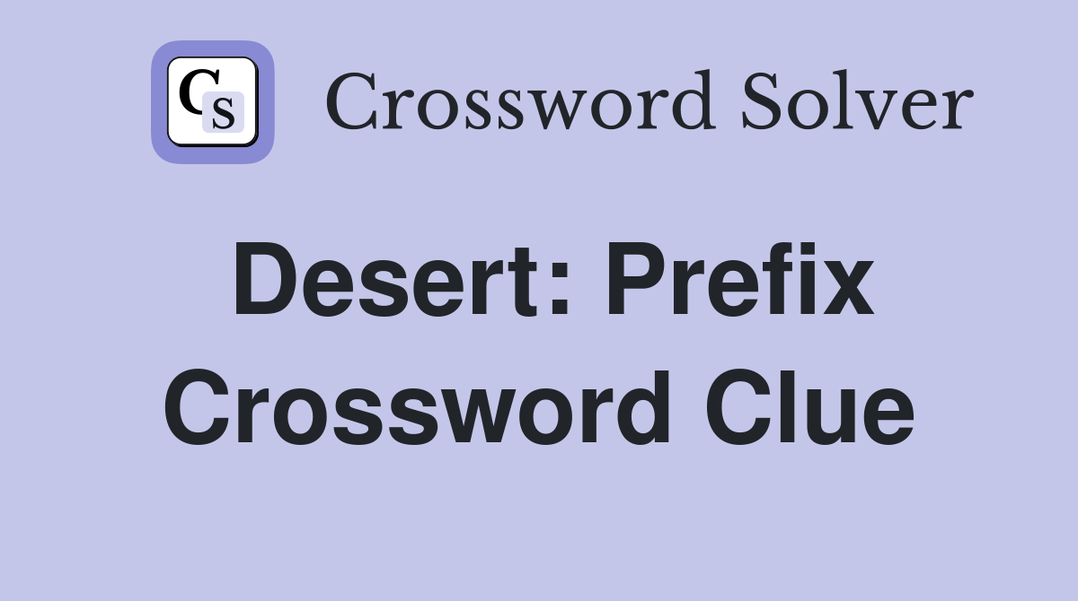Desert: Prefix Crossword Clue