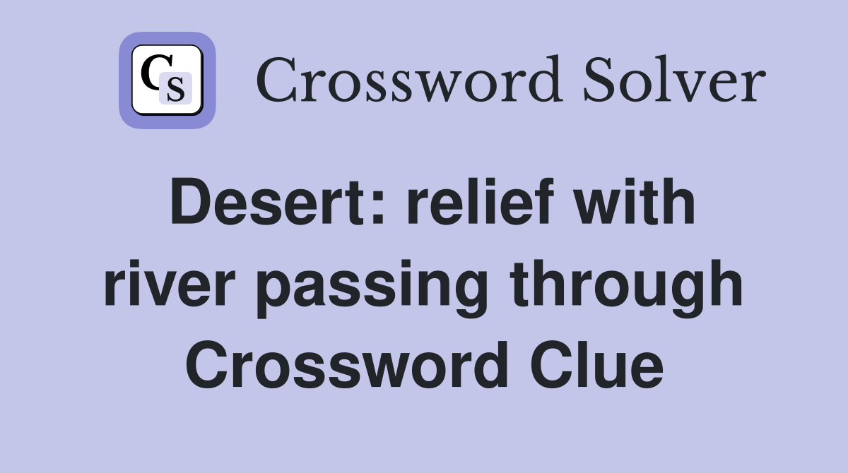 Desert: relief with river passing through Crossword Clue