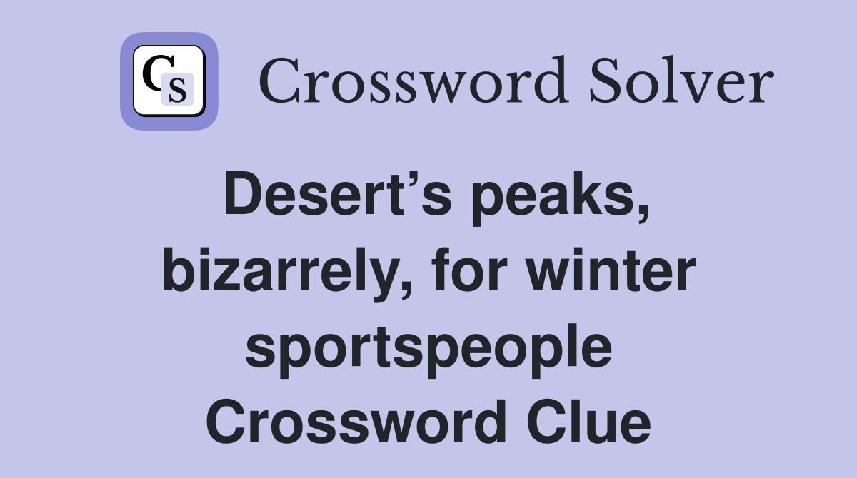 Desert’s peaks, bizarrely, for winter sportspeople Crossword Clue