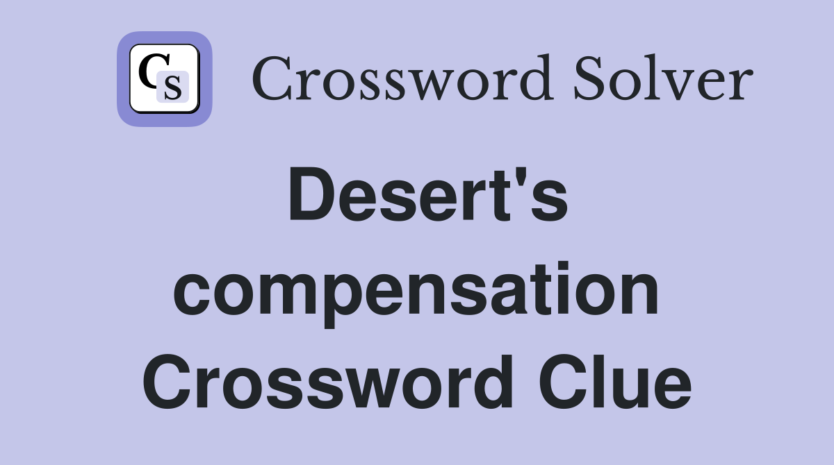 Desert's compensation Crossword Clue