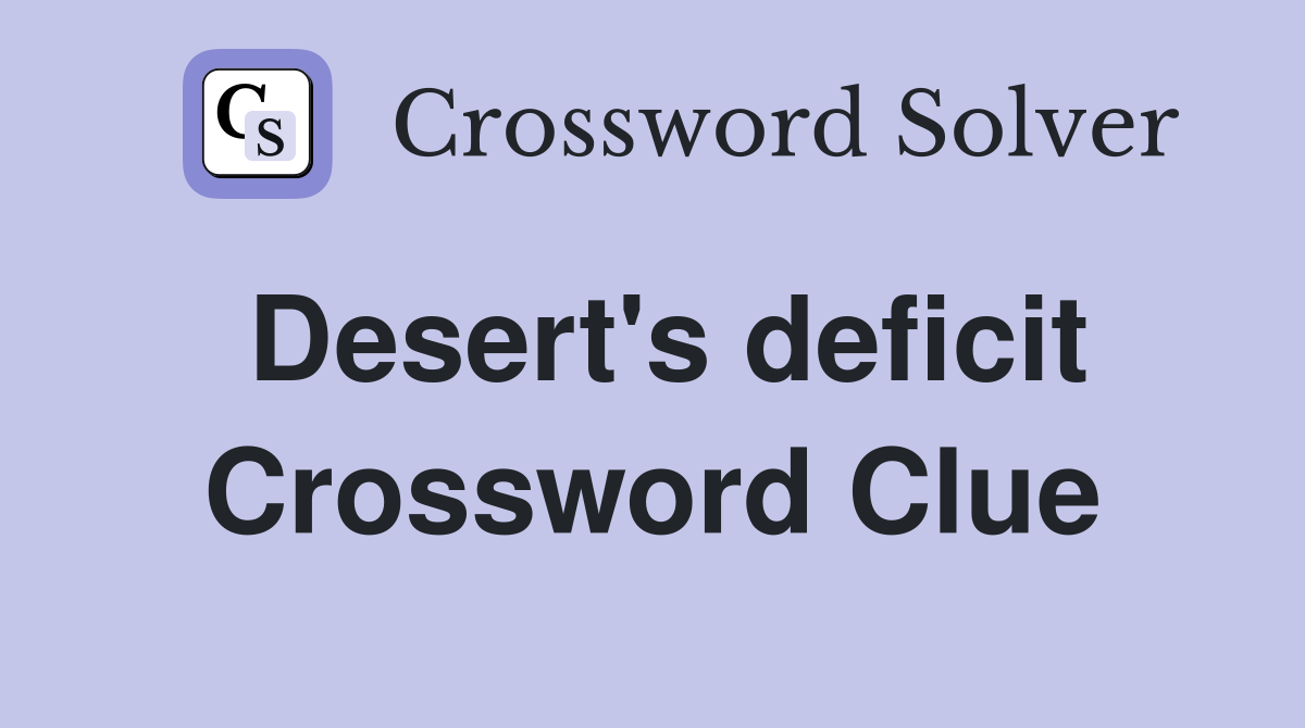 Desert's deficit Crossword Clue