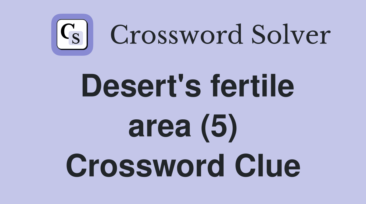 Desert's fertile area (5) Crossword Clue