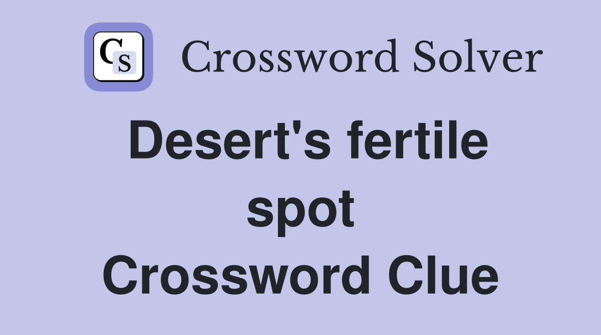 Desert's fertile spot Crossword Clue