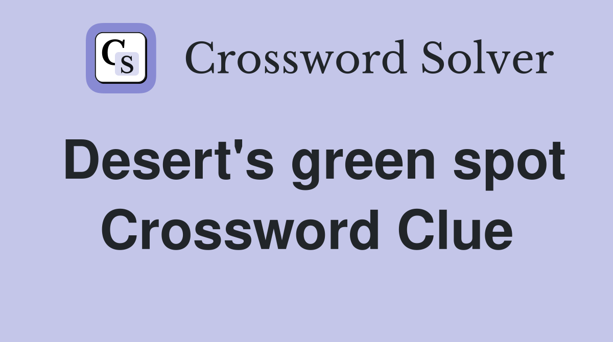 Desert's green spot Crossword Clue