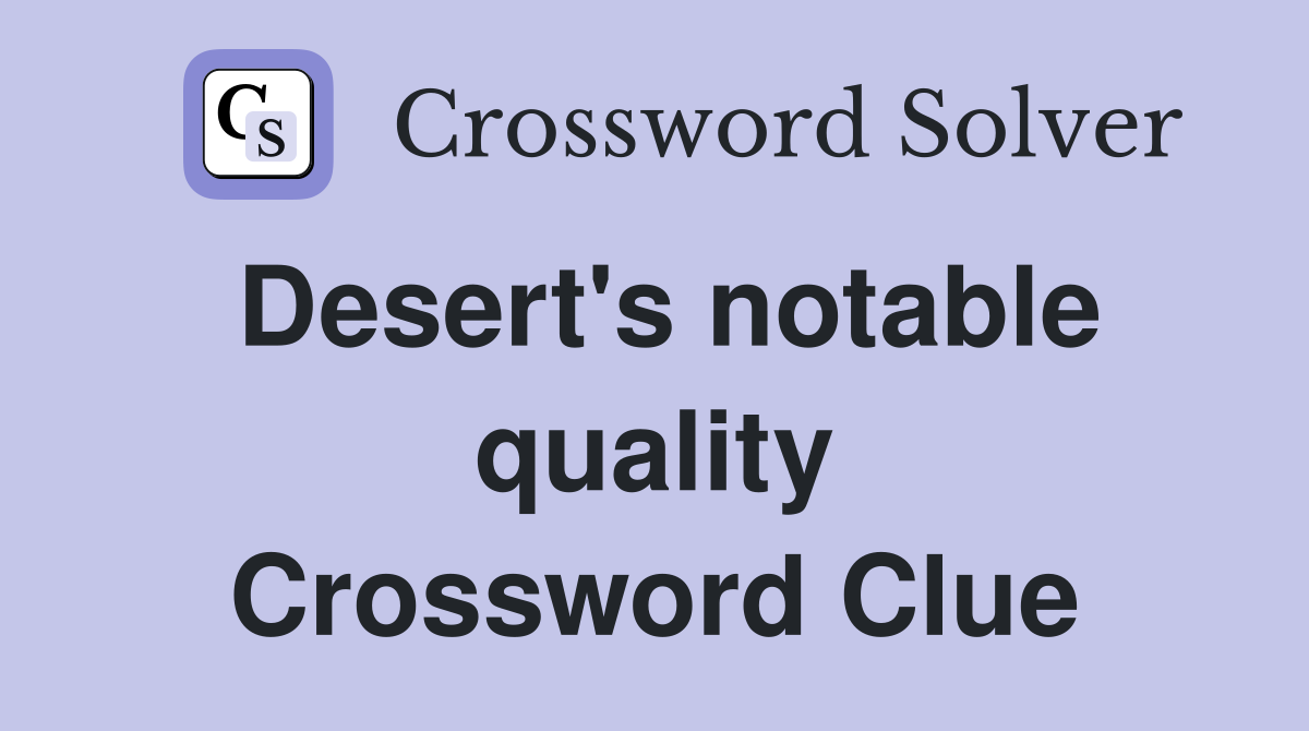Desert's notable quality Crossword Clue