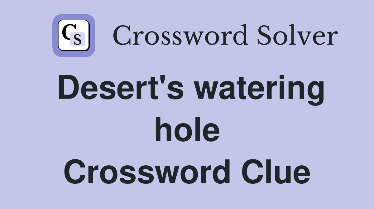 Desert's watering hole Crossword Clue