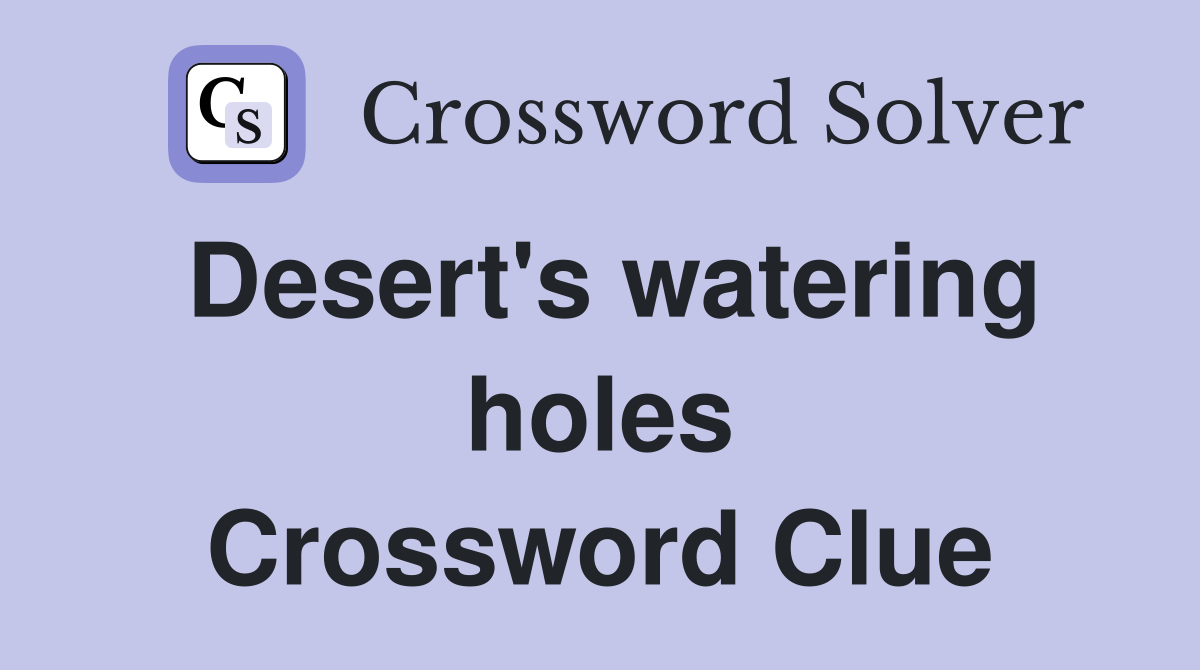 Desert's watering holes Crossword Clue