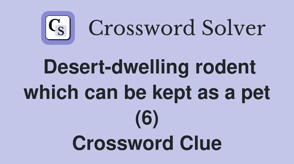 Desert-dwelling rodent which can be kept as a pet (6) Crossword Clue