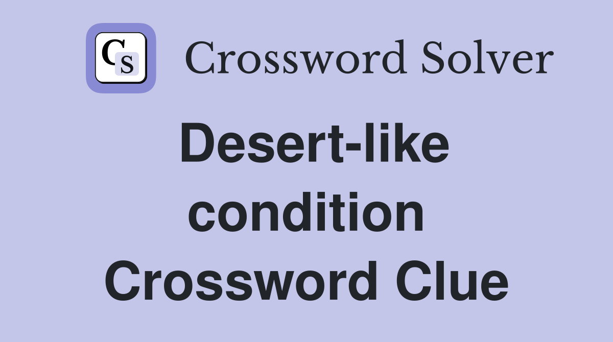 Desert-like condition Crossword Clue